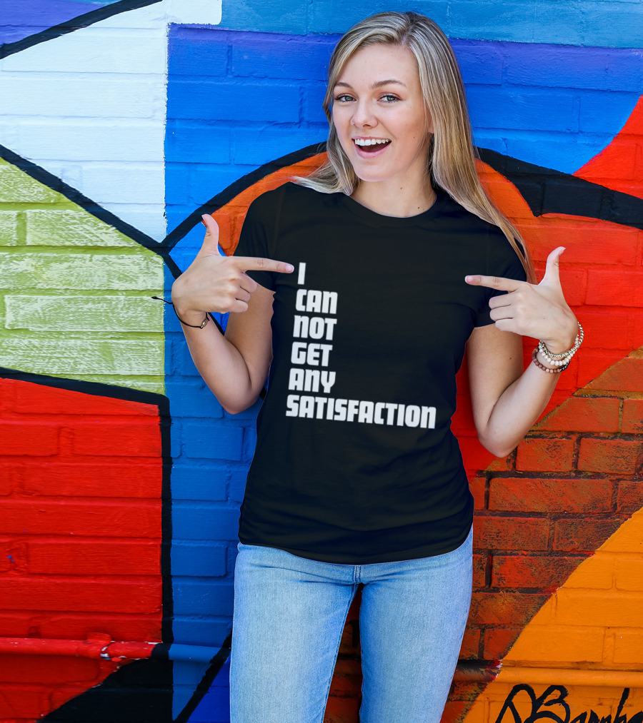 I Can Not Get Any Satisfaction T-Shirt