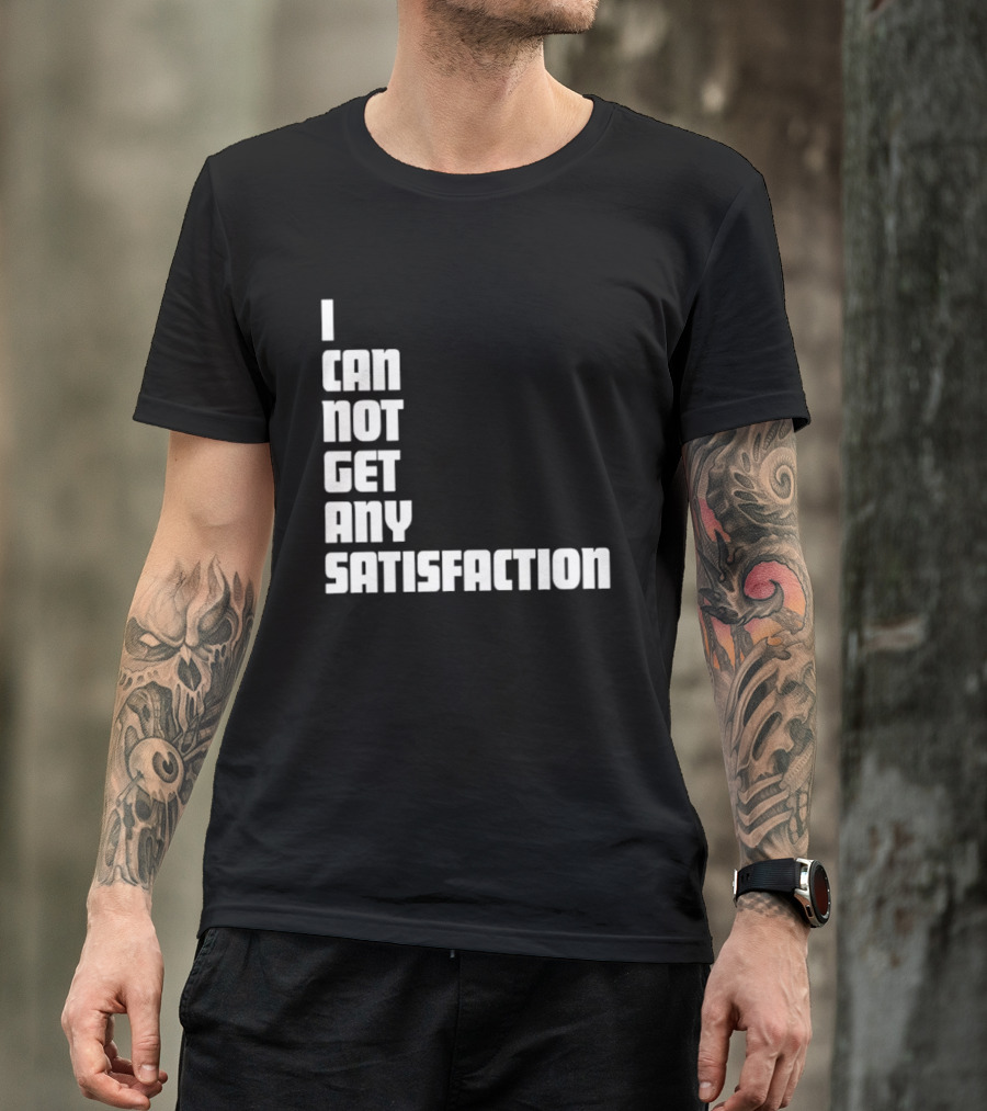 I Can Not Get Any Satisfaction T-Shirt