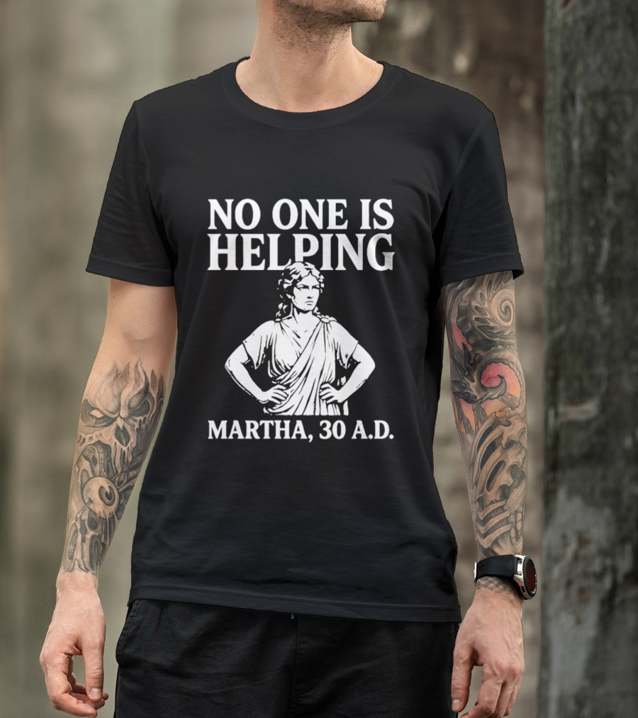 No One Is Helping Martha 30 AD Funny Historical Humor T-Shirt