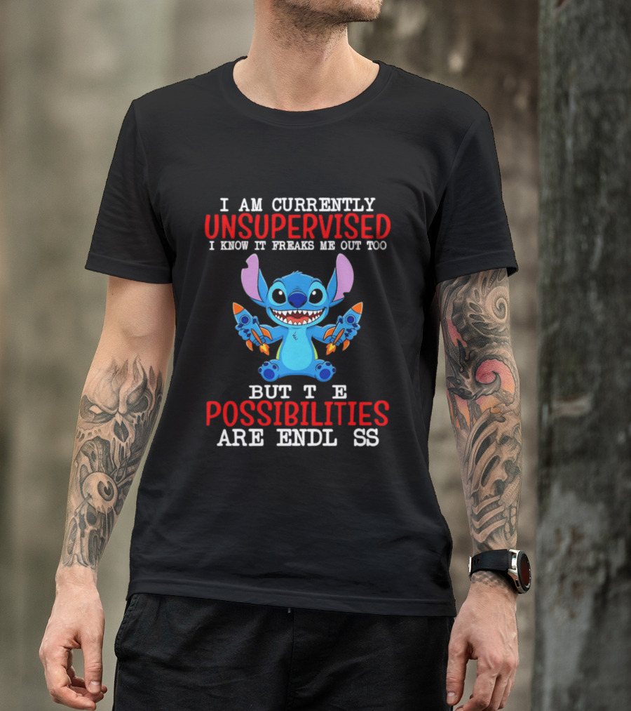 I Am Currently Unsupervised I Know It Freaks Me Out Too But The Possibilities Are Endless Stitch T-Shirt