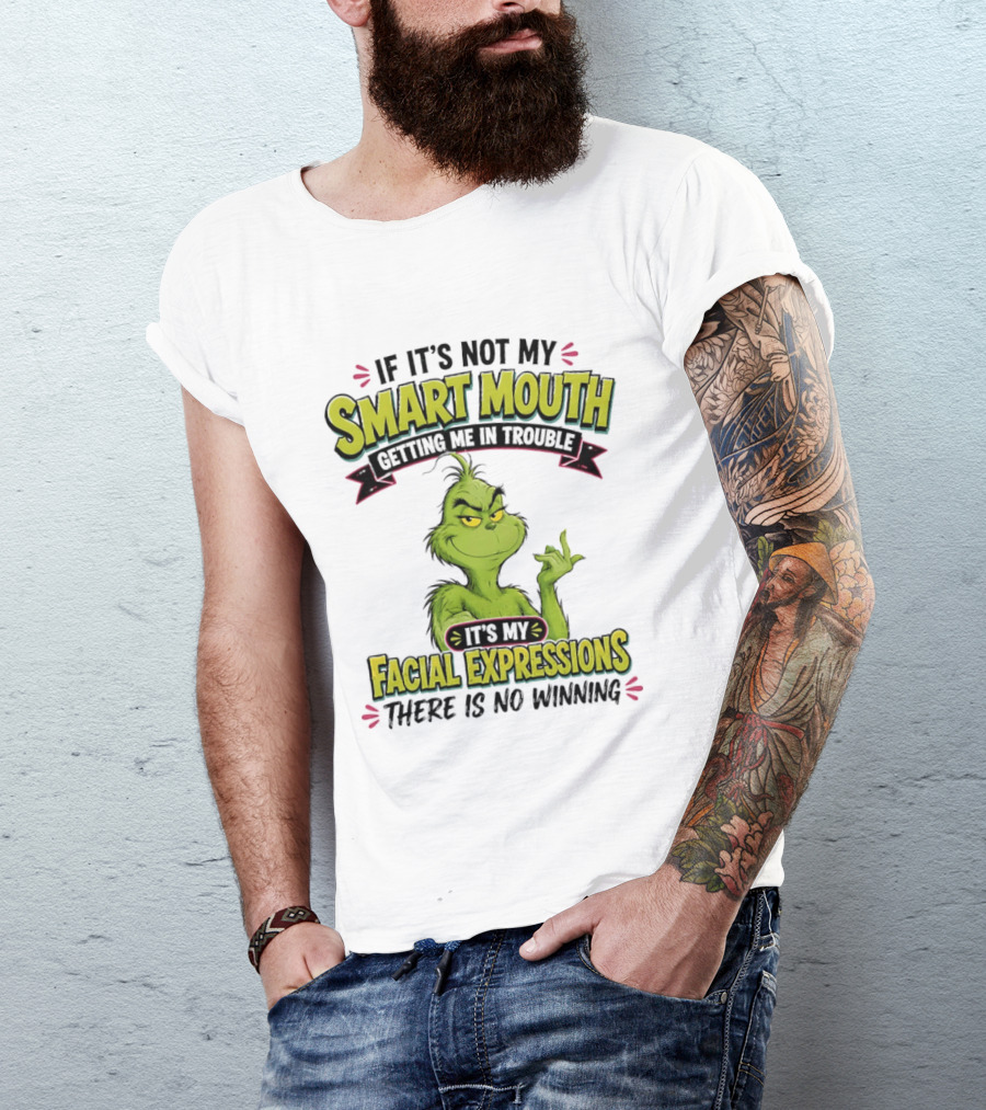 The Grinch If It's Not My Smart Mouth It's My Facial Expressions There Is No Winning T-Shirt