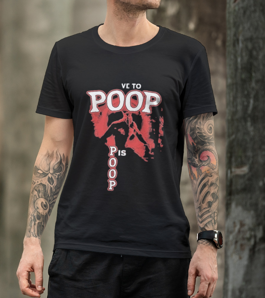 Ve To Poop Is Poop T-Shirt