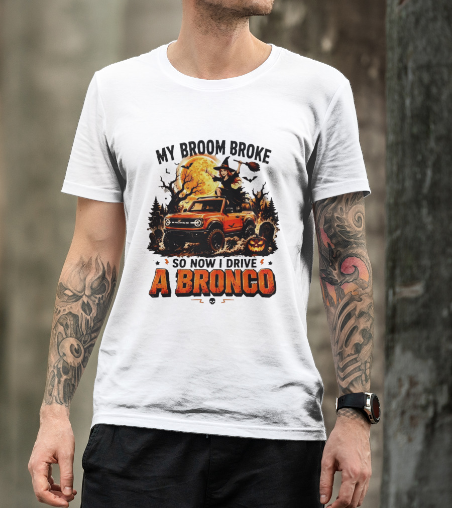 My Broom Broke So Now I Drive A Bronco Halloween Witch Pumpkin Graveyard Moon T-Shirt