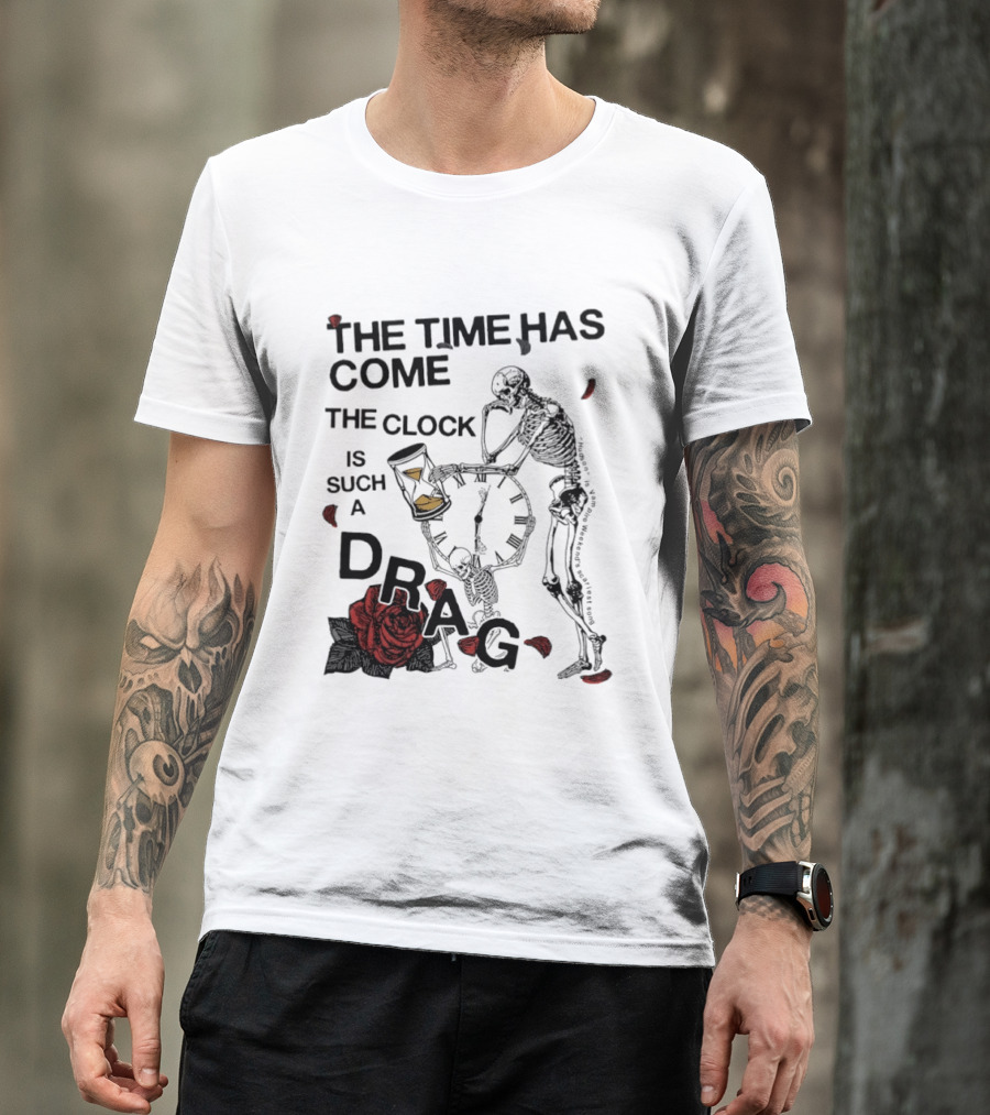 Skeleton Rose The Time Has Come Is Such A Drag T-Shirt