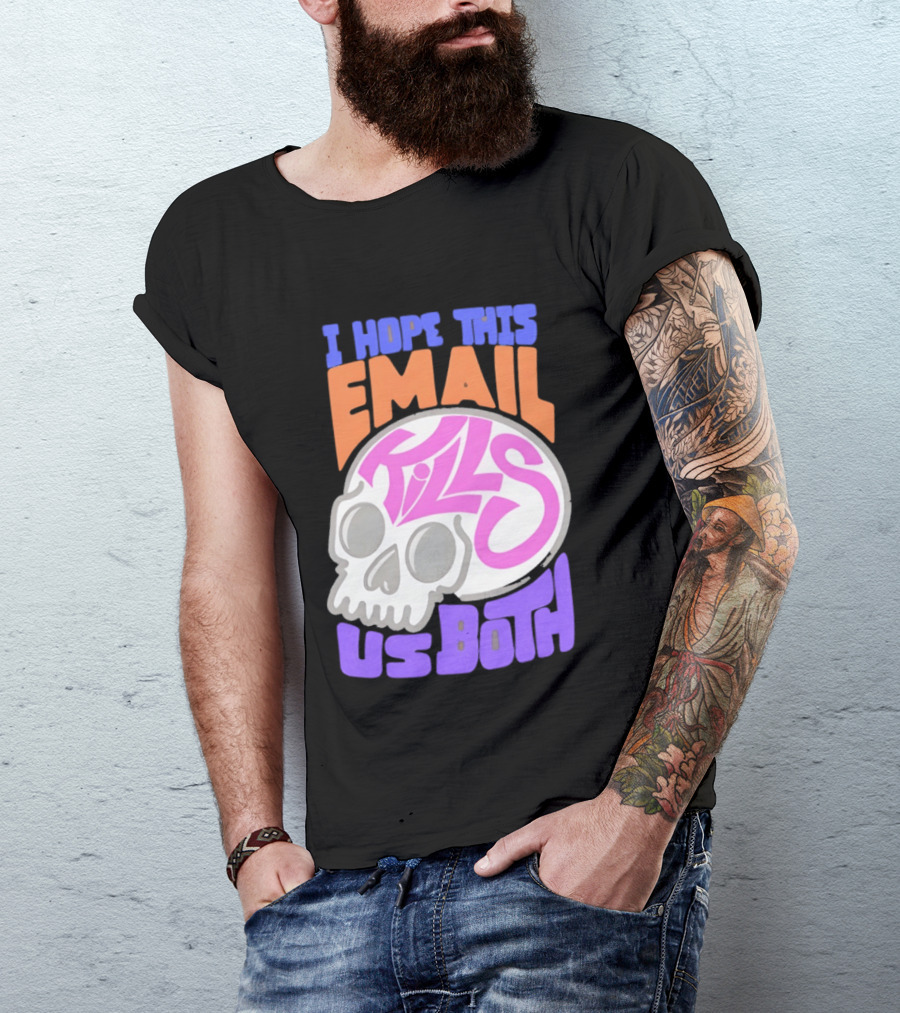 I Hope This Email Kills Us Both Skull T-Shirt