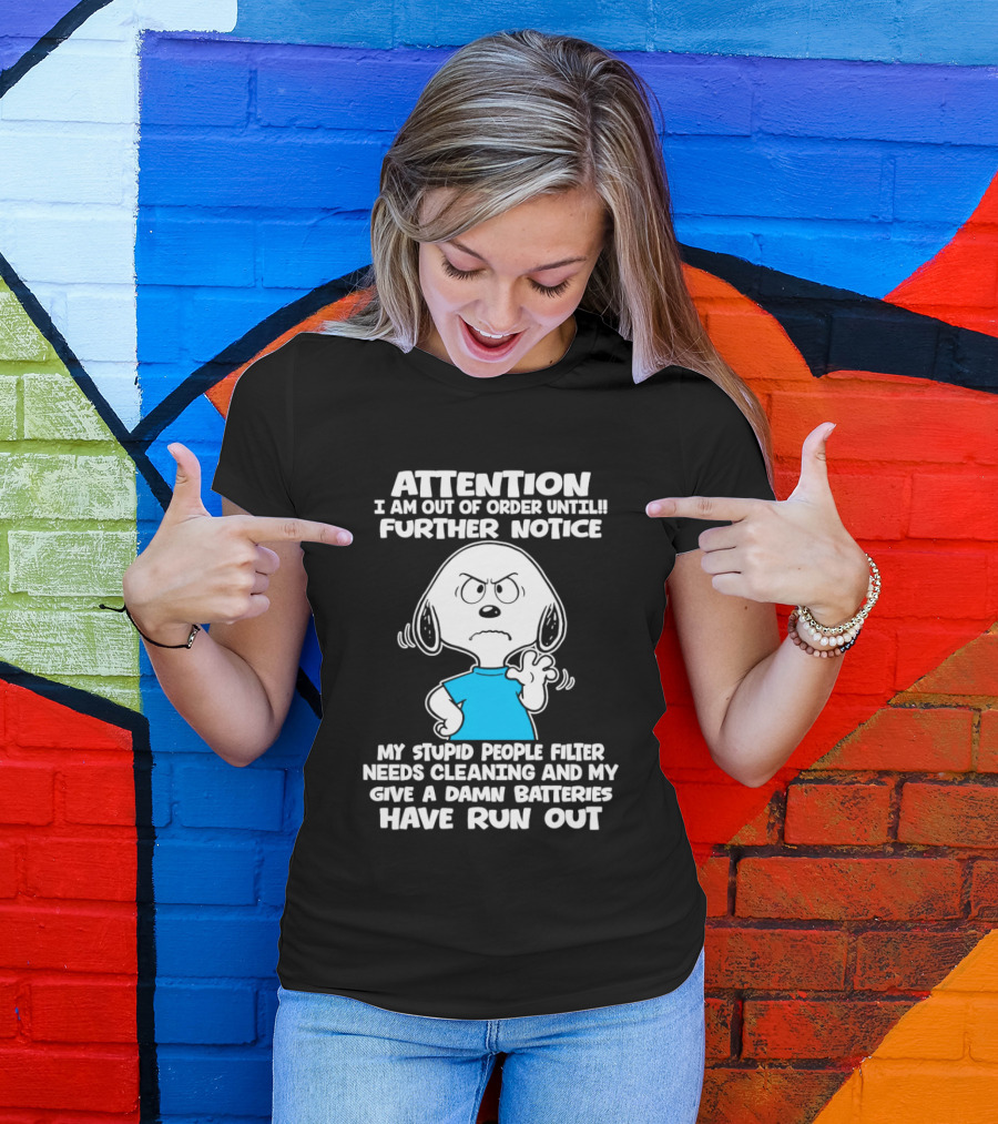 ATTENTION I Am Out Of Order Until Further Notice My Stupid People Filter Needs Cleaning And My Give A Damn Batteries Have Run Out T-Shirt