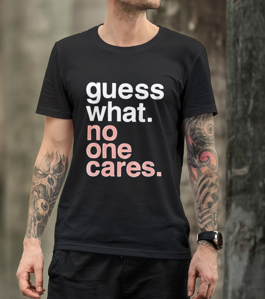 Guess What No One Cares Textual Humor T-Shirt