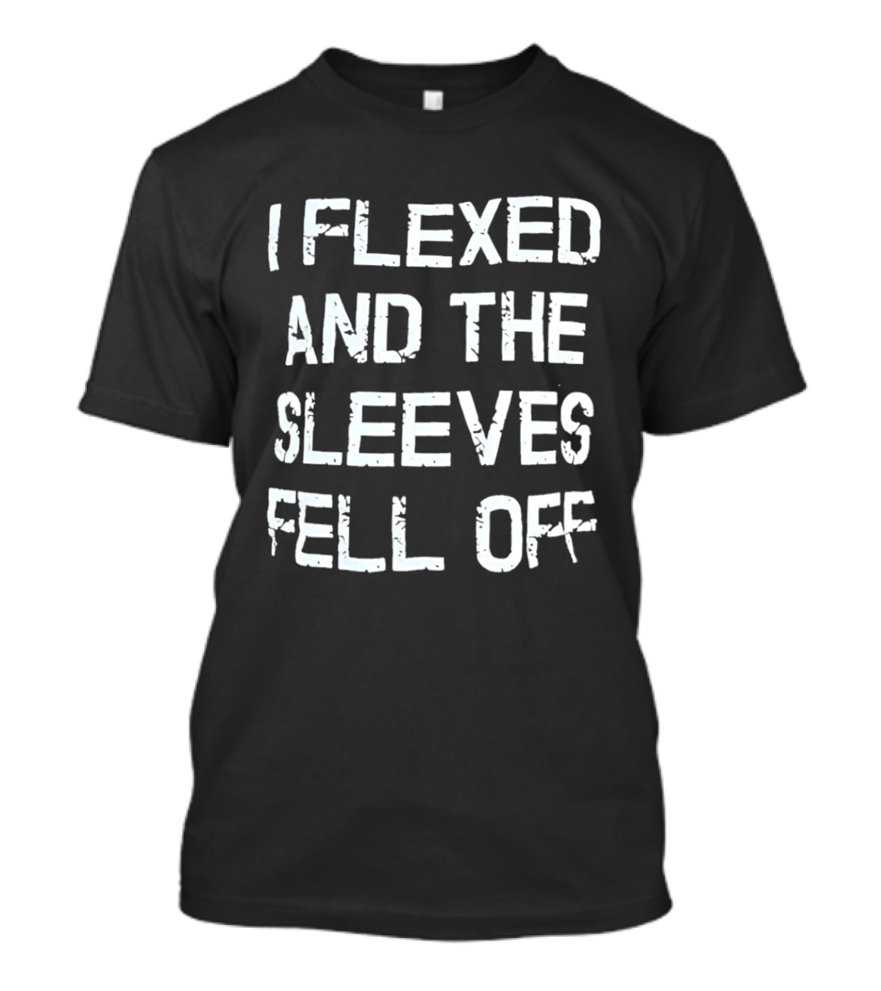 I Flexed And The Sleeves Fell Off Bodybuilding Humor Fitness Enthusiast Gym T-Shirt