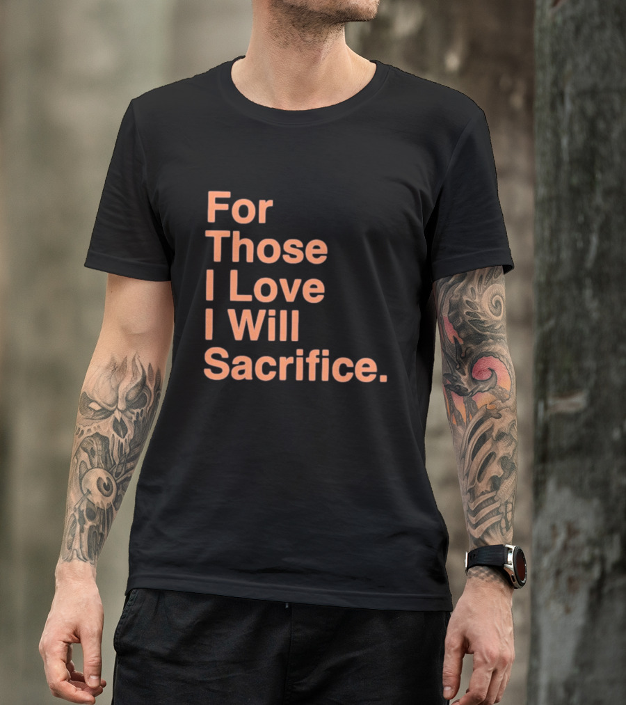 For Those I Love I Will Sacrifice New York Knicks T-Shirt