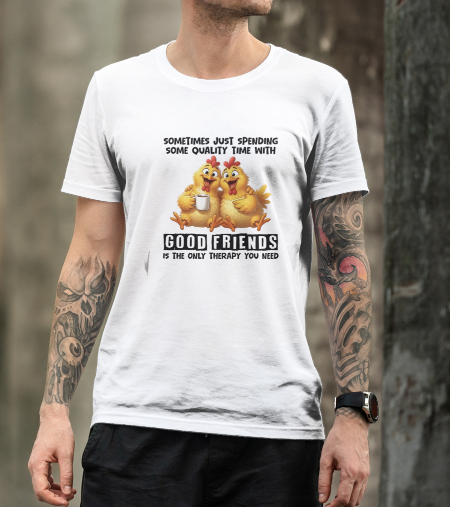 Chicken Coffee Spending Time With Good Friends Therapy T-Shirt