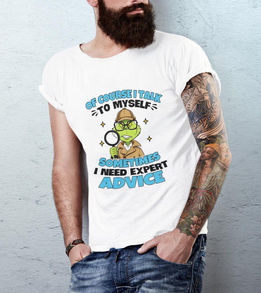 Of Course I Talk To Myself Sometimes I Need Expert Advice Grinch Detective Insight T-Shirt