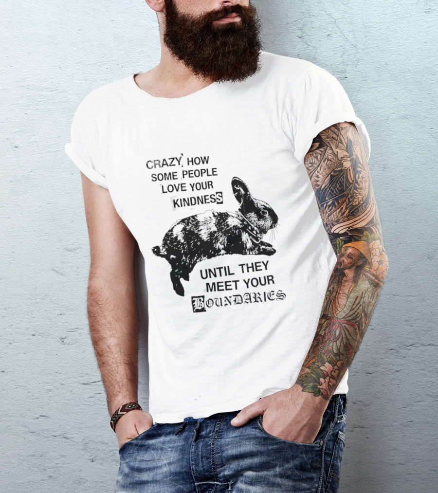 Rabbit Crazy How Some People Love Your Kindness Until They Meet Your Boundaries T-Shirt