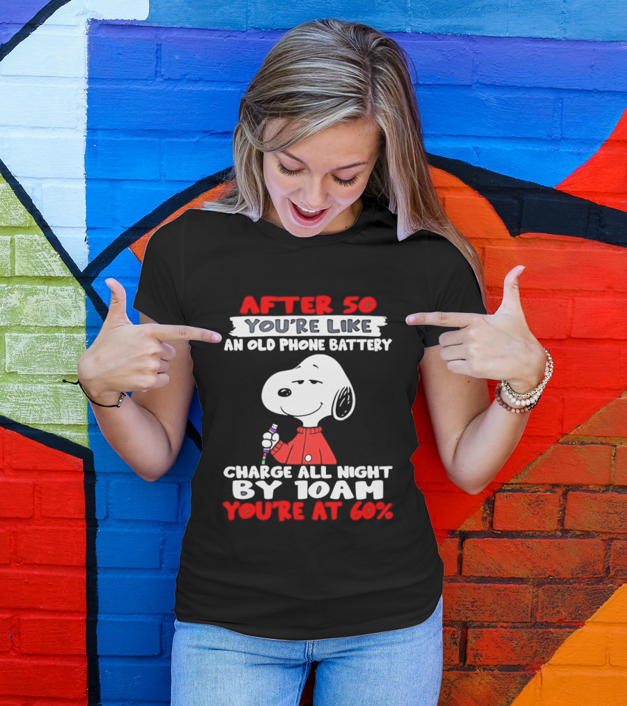 After 50 You're Like An Old Phone Battery Charge All Night By 10am You're At 60 Snoopy T-Shirt