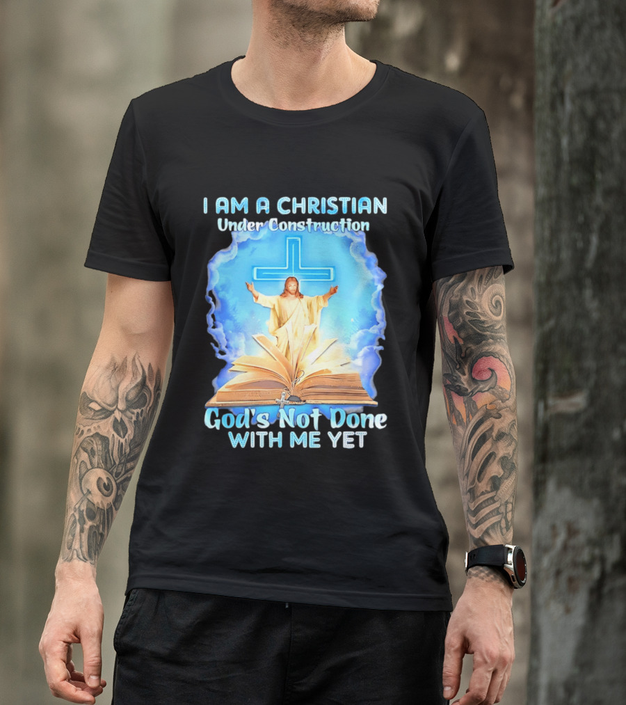 I Am A Christian Under Construction God's Not Done With Me Yet Jesus Cross Bible Clouds T-Shirt