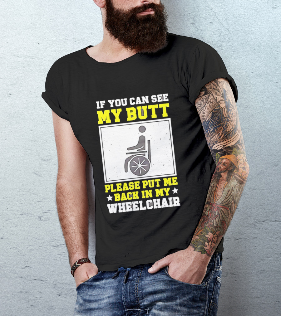 If You Can See My Butt Please Put Me Back In My Wheelchair T-Shirt