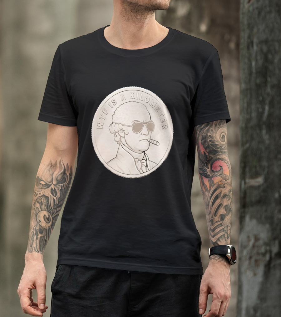 WTF Is A Kilometer Founding Father Smoking Sunglasses Coin T-Shirt