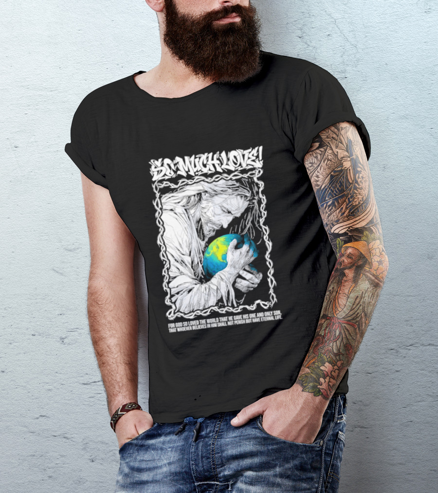 Jesus So Much Love For God So Loved The World That He Gave His One And Only Son T-Shirt