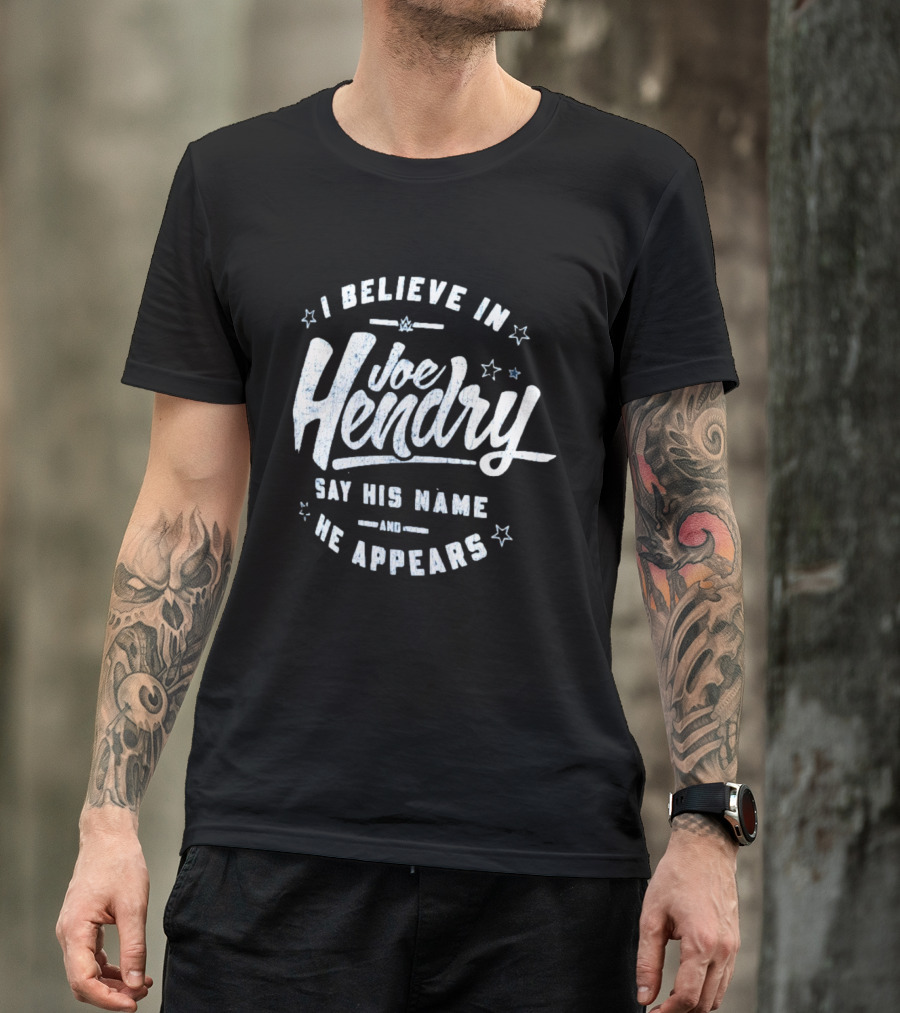 I Believe In Joe Hendry Say His Name And He Appears T-Shirt