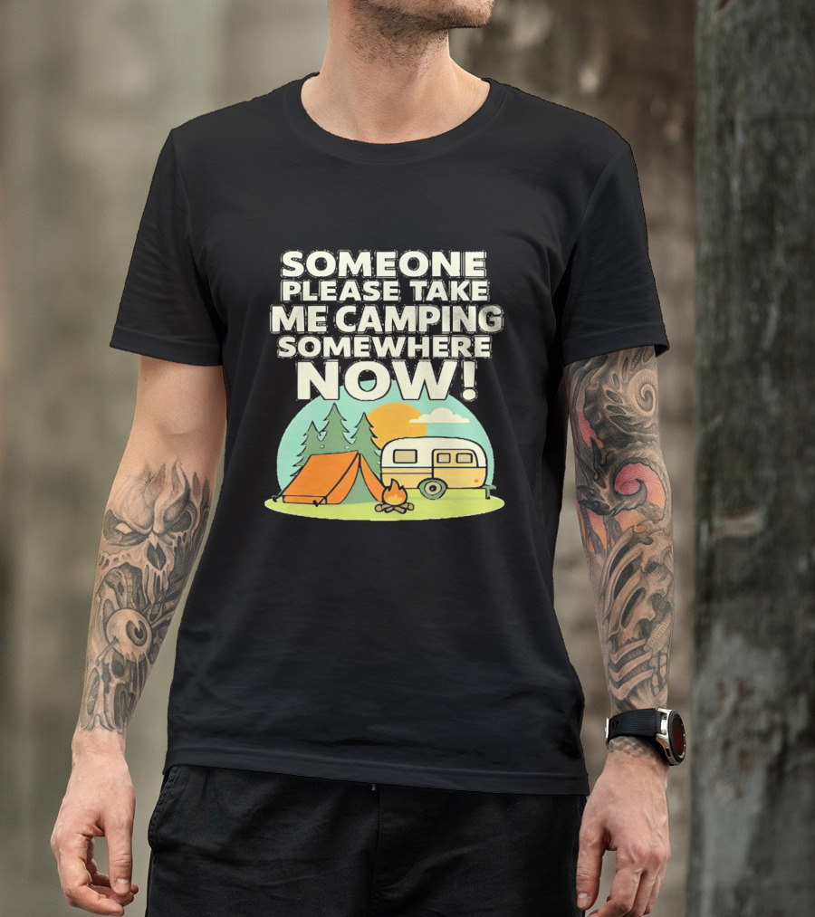 Someone Please Take Me Camping Somewhere Now Camping Tent Campfire Trailer Sunset Forest T-Shirt