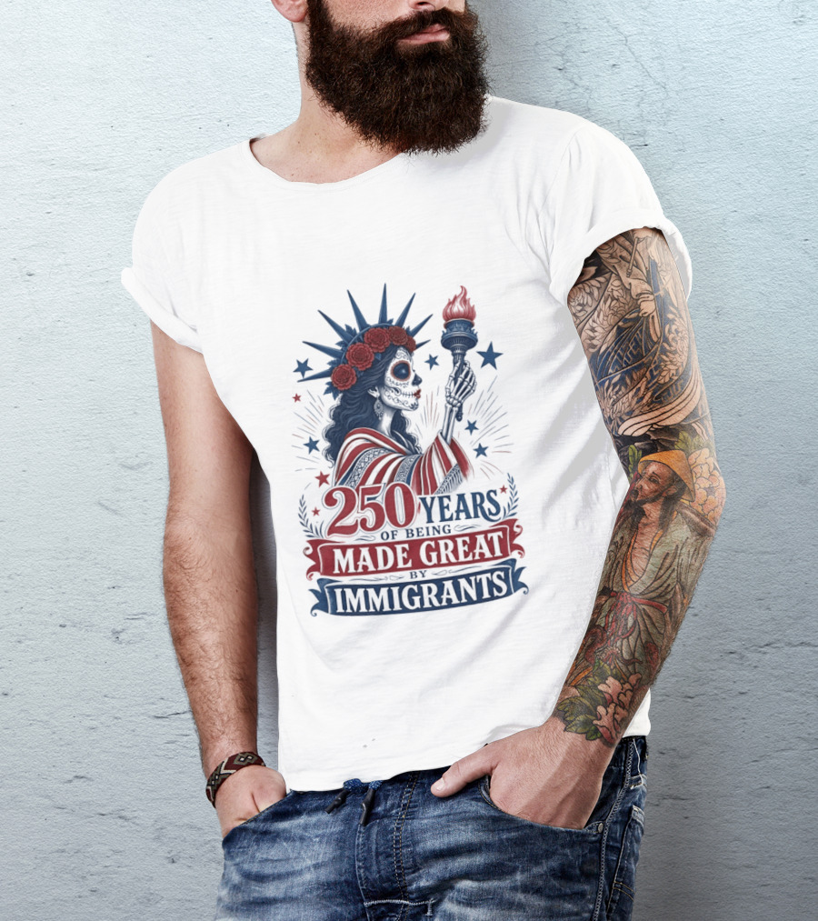 250 Years Of Being Made Great By Immigrants Skeleton Liberty Torch Flowers T-Shirt