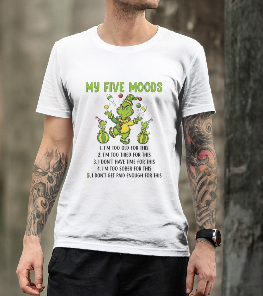 Grinch My Five Moods Too Old Tired Don't Have Time Sober Don't Get Paid Enough T-Shirt