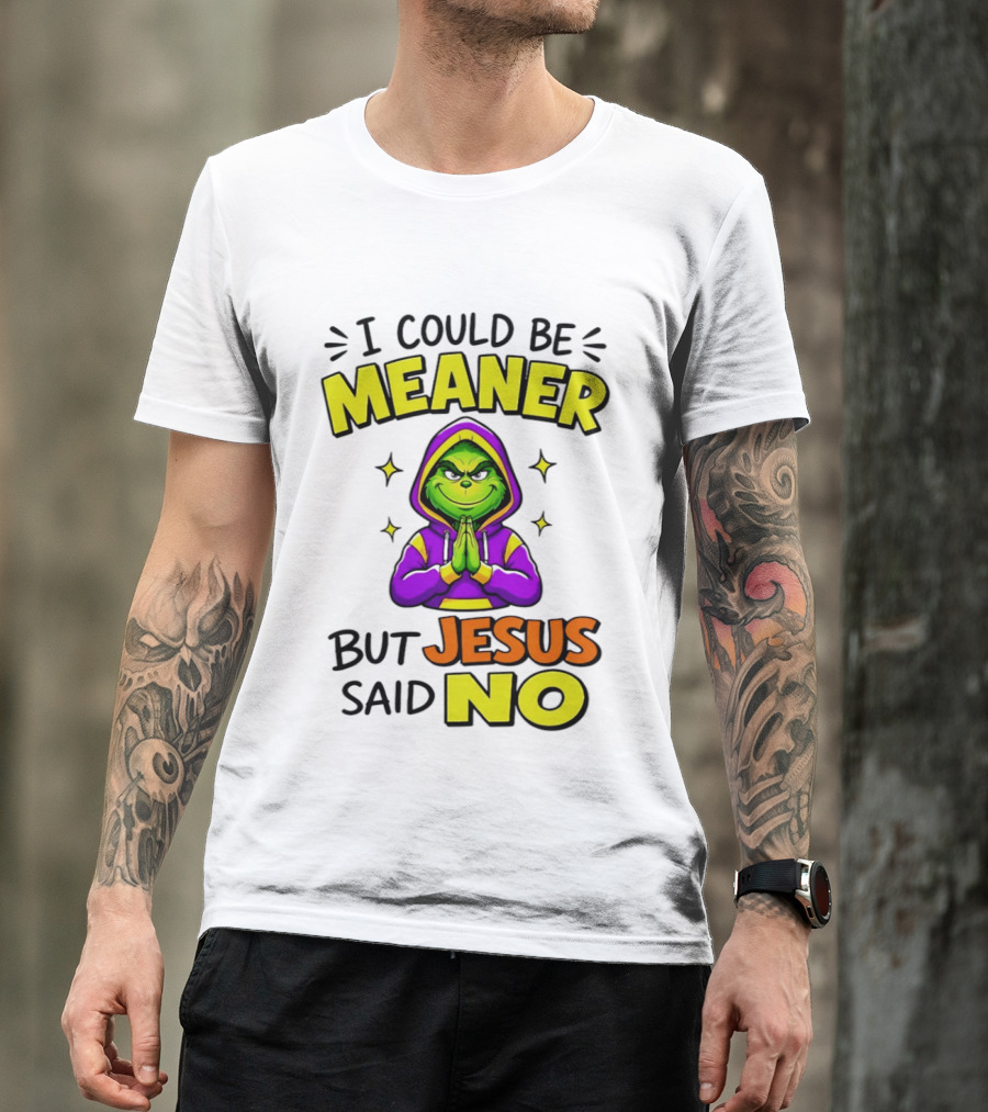 I Could Be Meaner But Jesus Said No Grinch Prayer T-Shirt