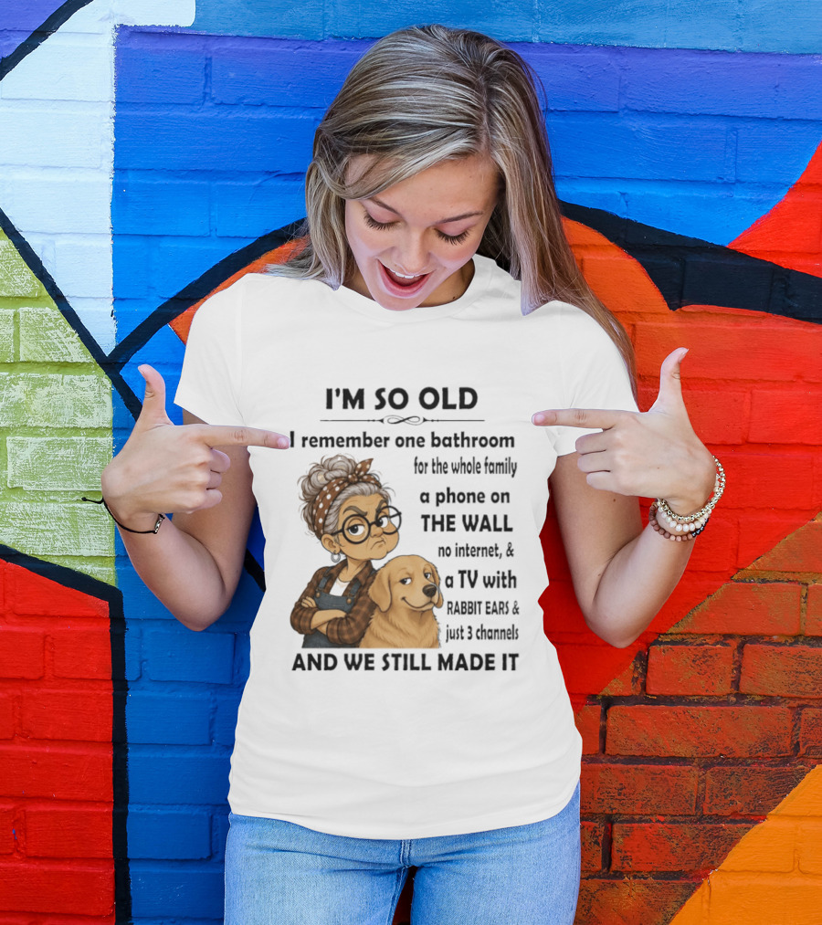I'm So Old I Remember One Bathroom Whole Family Phone On Wall No Internet TV Rabbit Ears Just 3 Channels Still Made It T-Shirt