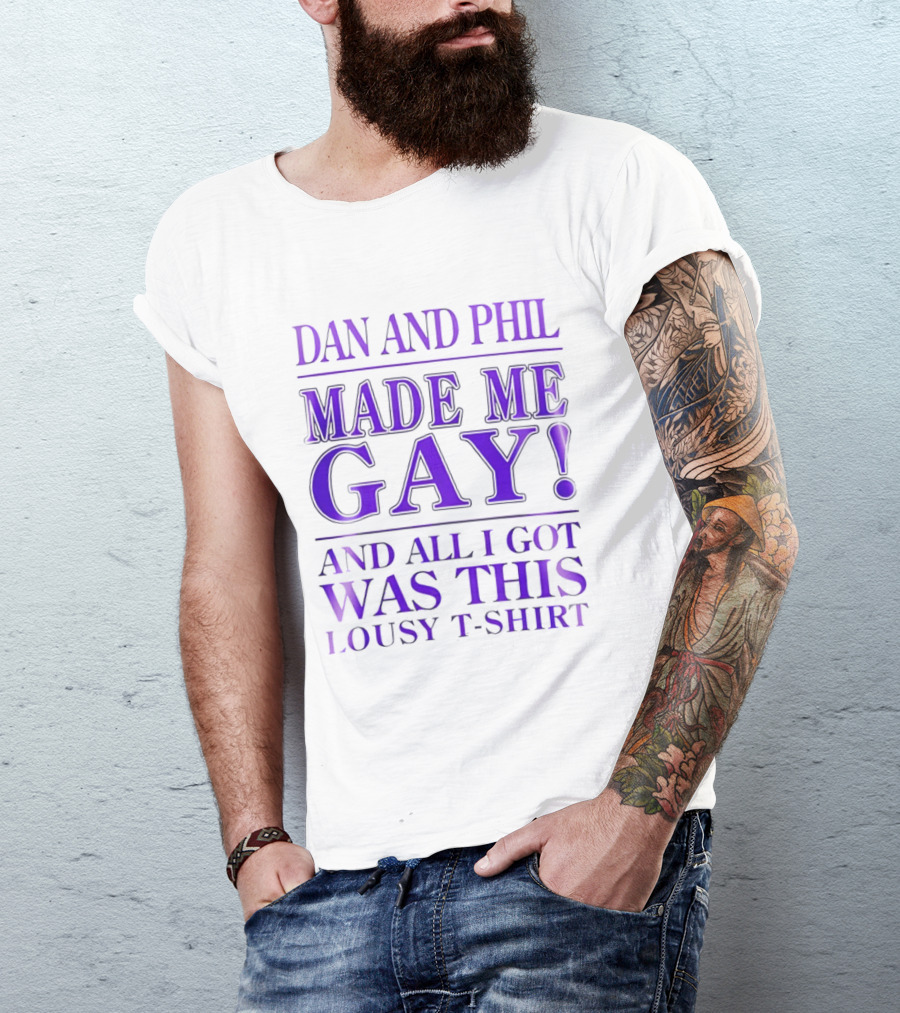 Dan And Phil Made Me Gay And All I Got Was This Lousy T T-Shirt