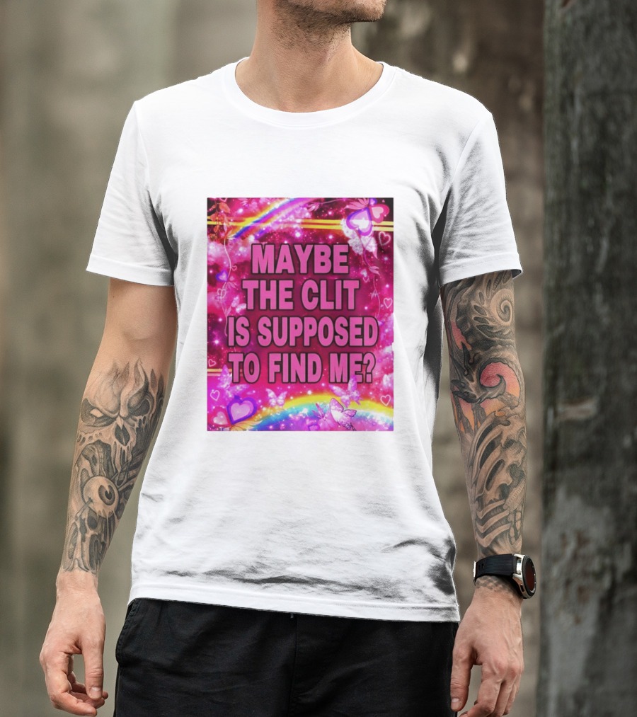 Maybe The Clit Is Supposed To Find Me Rainbow Hearts Butterflies Pink T-Shirt