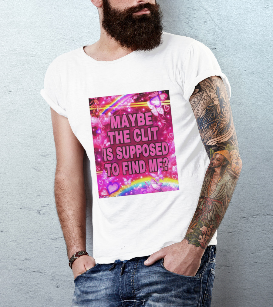 Maybe The Clit Is Supposed To Find Me Rainbow Hearts Butterflies Pink T-Shirt