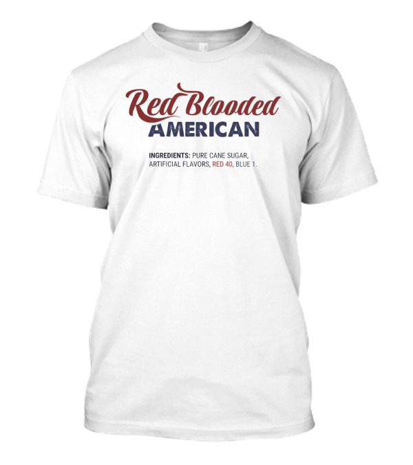 Red Blooded American Ingredients Pure Cane Sugar Artificial Flavors Red 40 Blue 1 T-Shirt