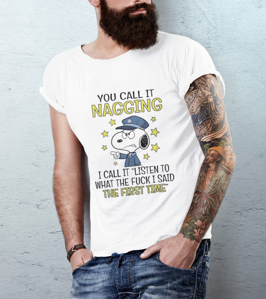 You Call It Nagging I Call It Listen To What The Fuck I Said The First Time Snoopy Police Hat Stars T-Shirt