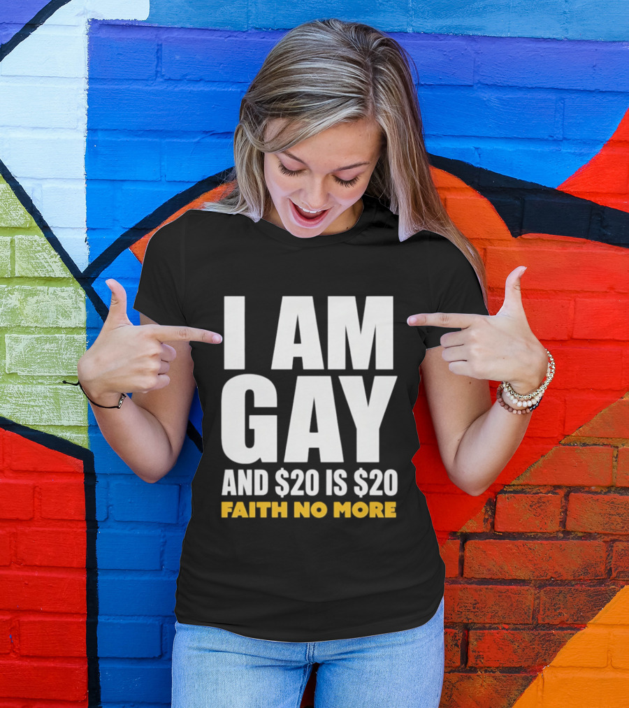 I Am Gay And $20 Is $20 Faith No More T-Shirt