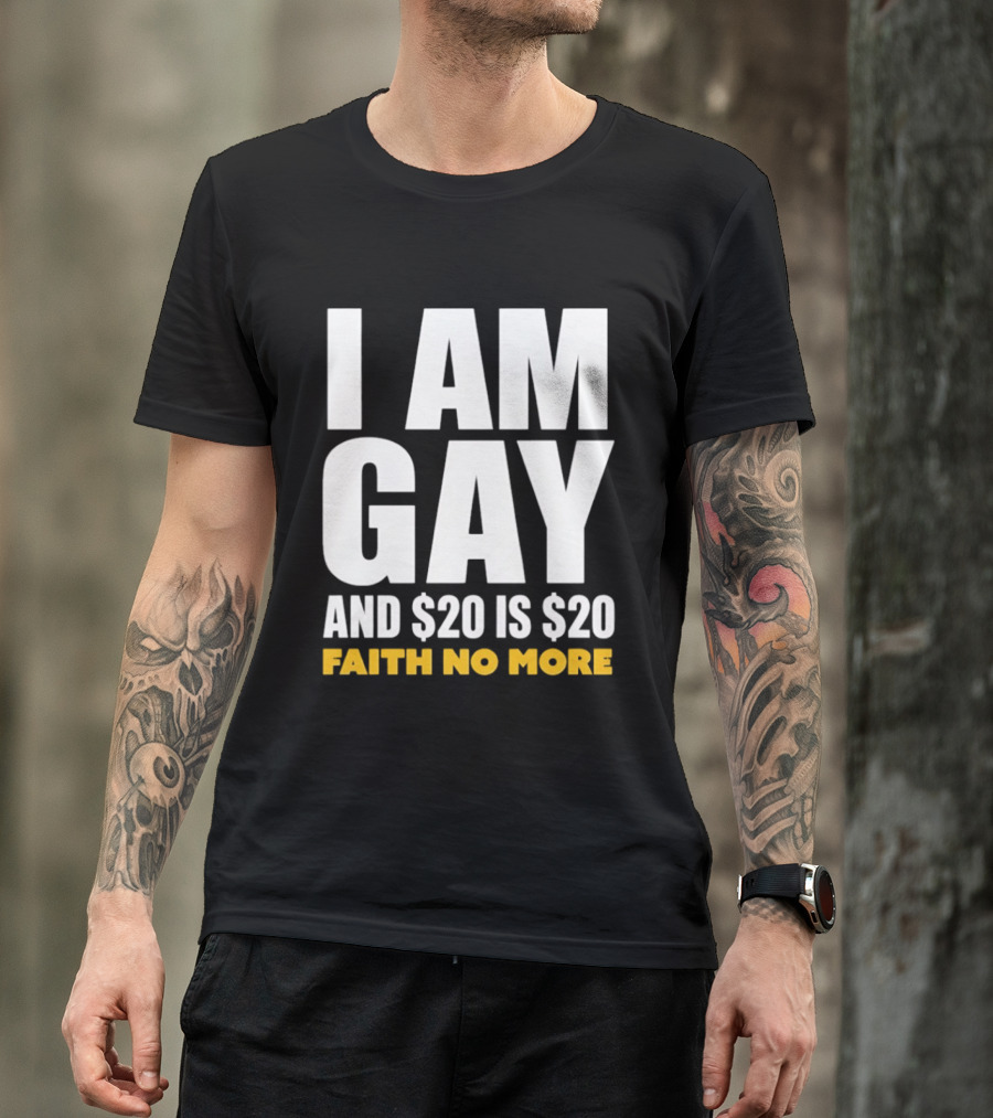 I Am Gay And $20 Is $20 Faith No More T-Shirt