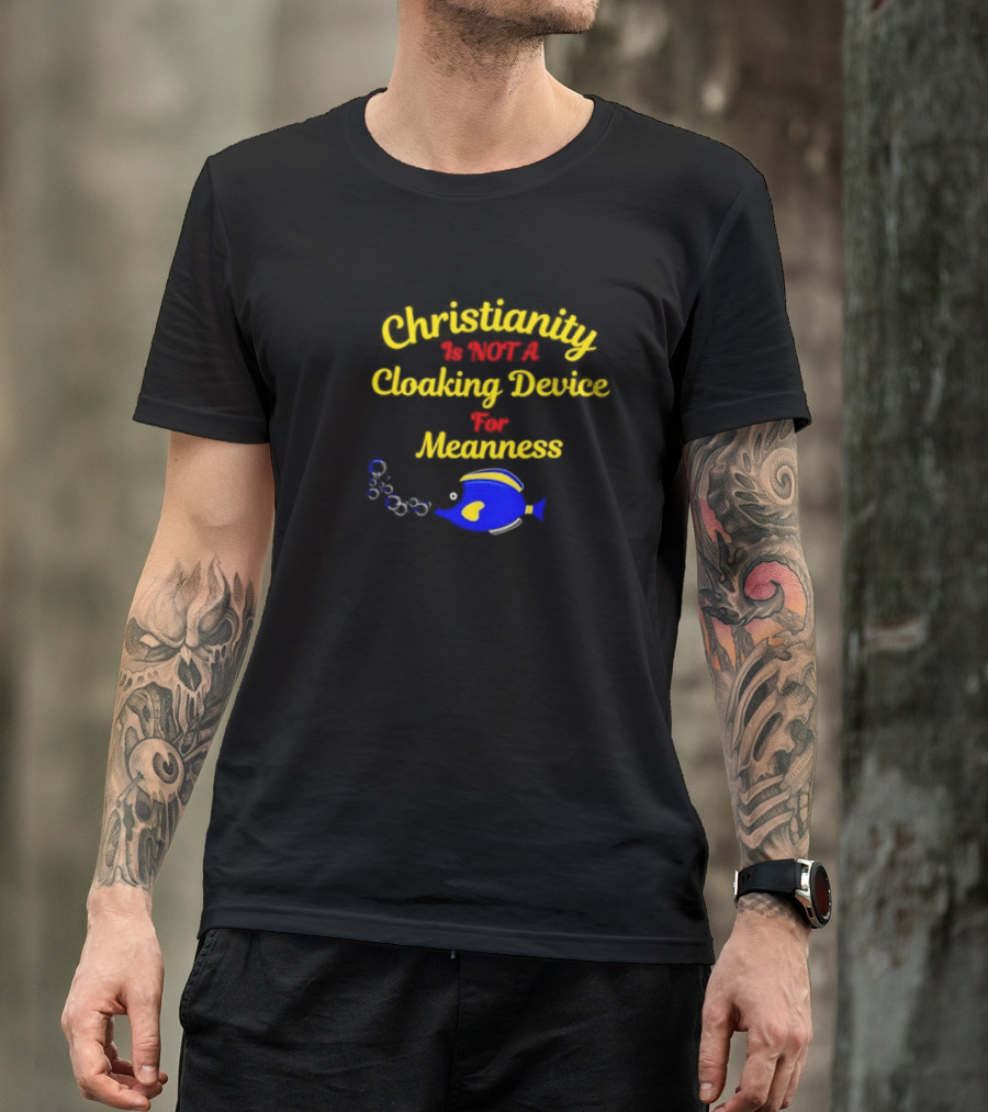 Christianity Is Not A Cloaking Device For Meanness With Blue Fish T-Shirt