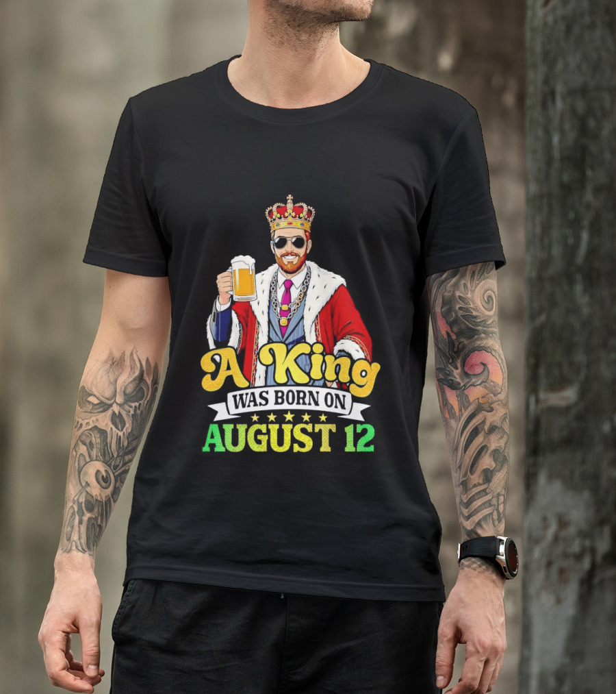 A King Was Born On August 12 Beer Cheers Celebration T-Shirt