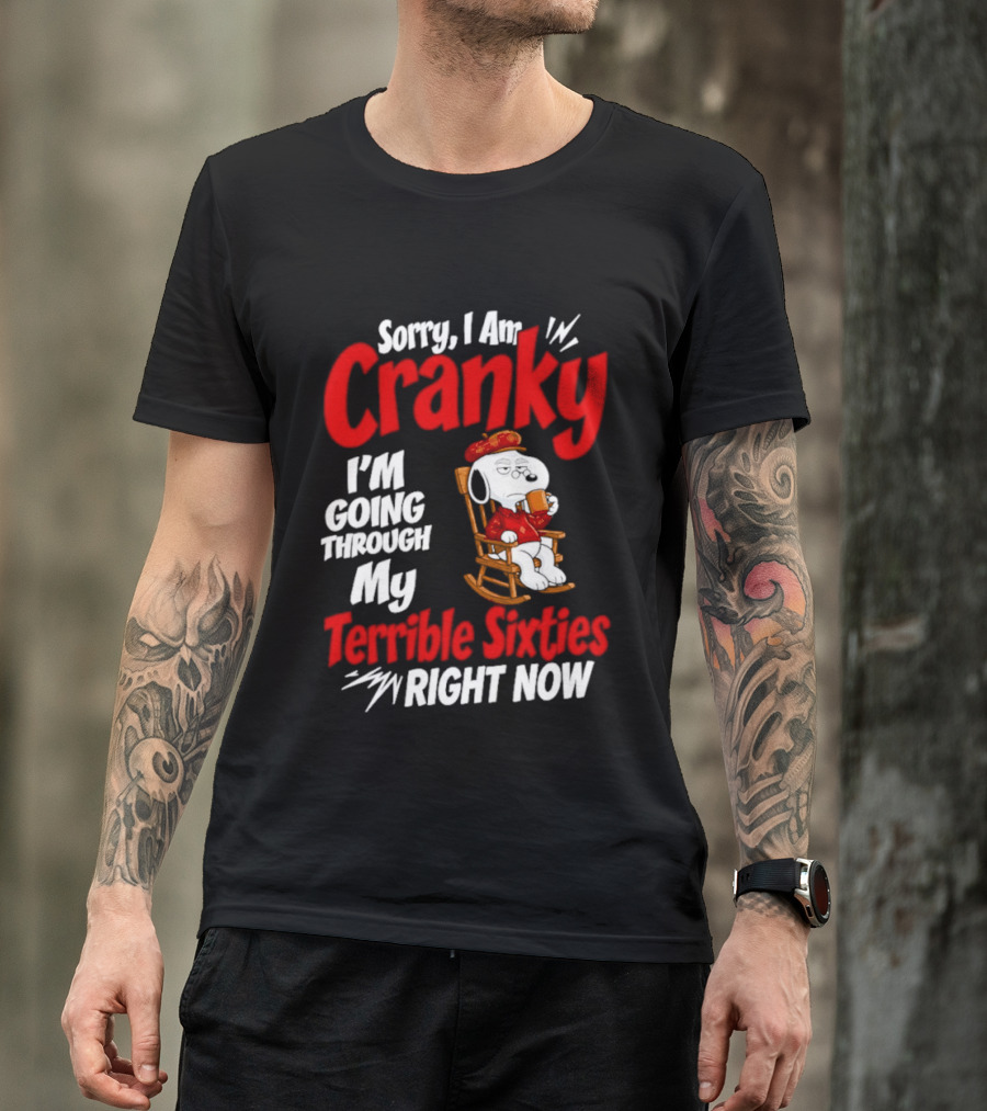 Snoopy Sorry I Am Cranky I'm Going Through My Terrible Sixties Right Now T-Shirt