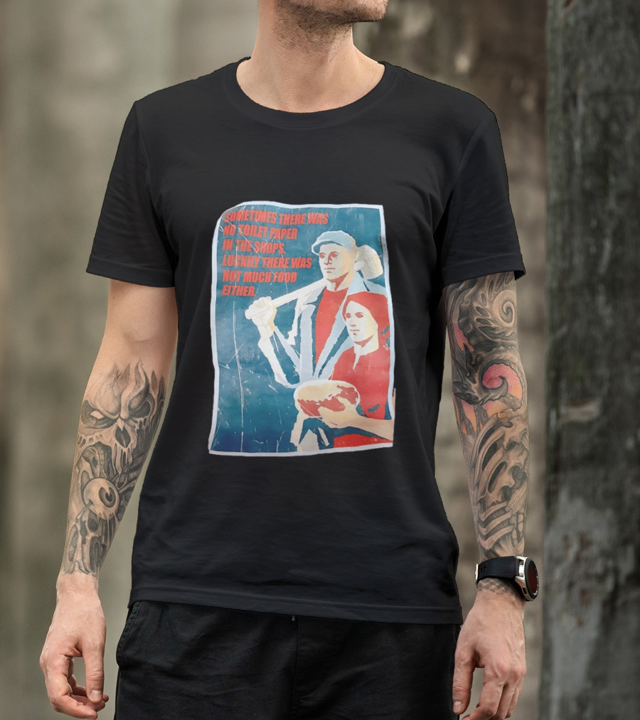 Sometimes There Was No Toilet Paper In The Shops Luckily There Was Not Much Food Either Vintage Propaganda T-Shirt
