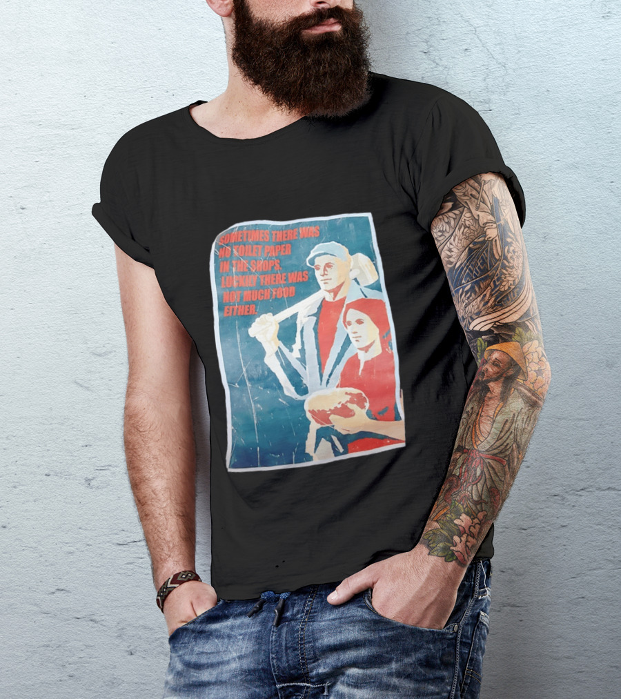 Sometimes There Was No Toilet Paper In The Shops Luckily There Was Not Much Food Either Vintage Propaganda T-Shirt