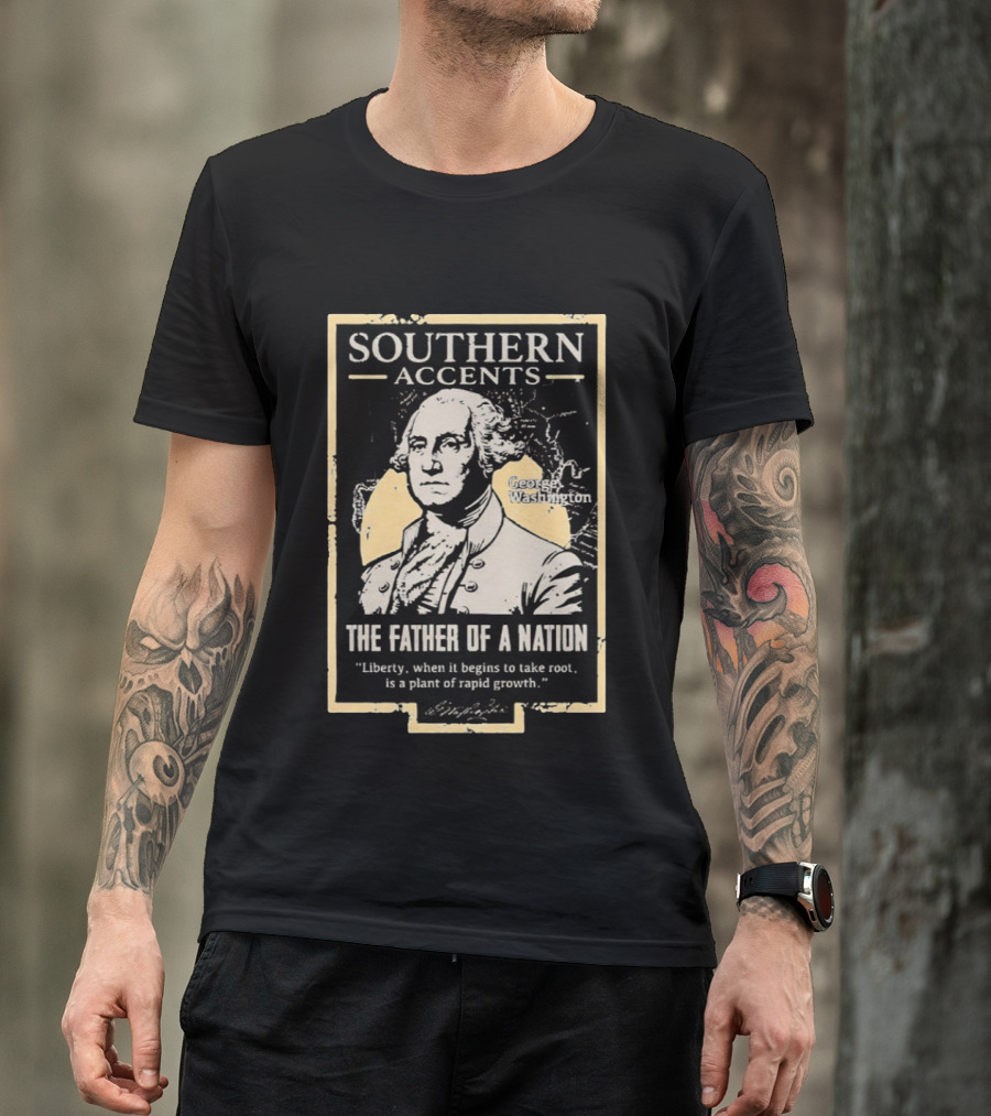 Southern Accents George Washington The Father Of A Nation T-Shirt
