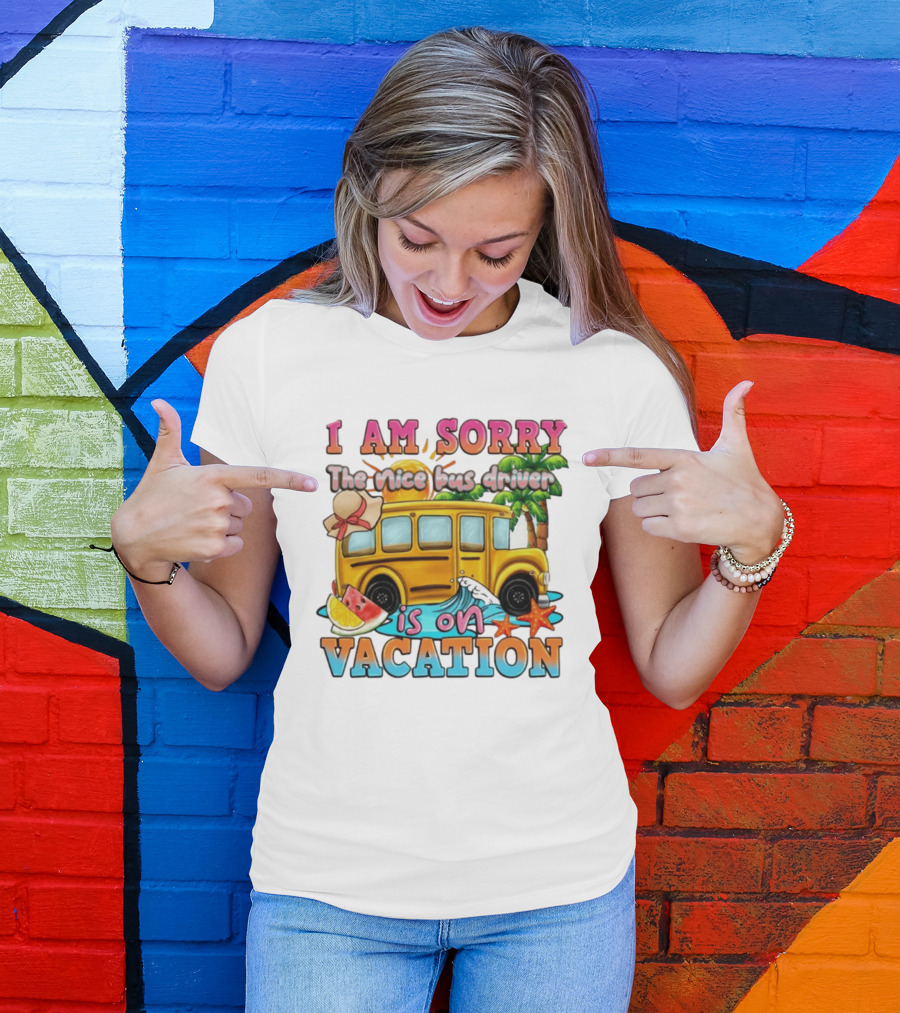 I Am Sorry The Nice Bus Driver Is On Vacation Summer Fun And Relaxation T-Shirt