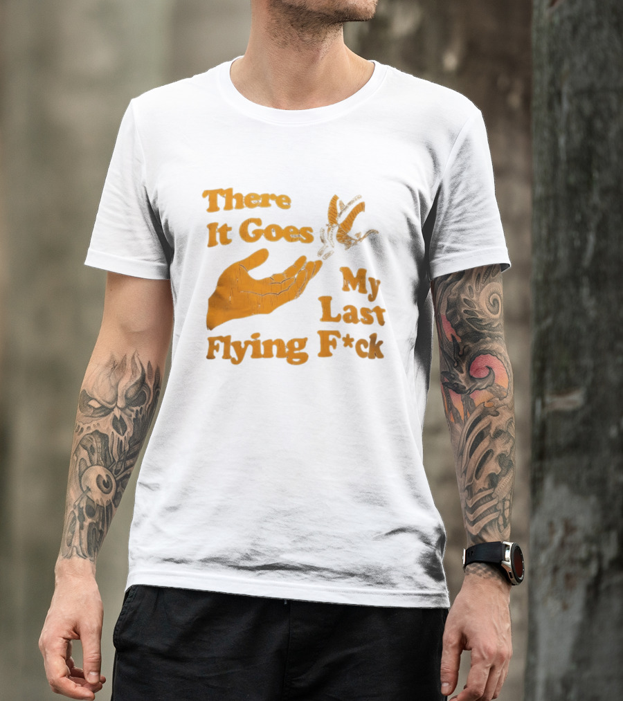 There It Goes My Last Flying F*ck Hand Gesture Trend T-Shirt