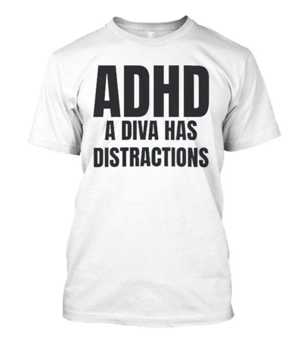 ADHD A Diva Has Distractions T-Shirt