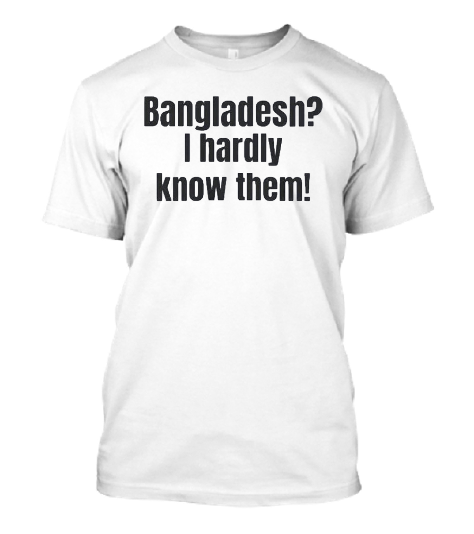 Bangladesh I Hardly Know Them Funny Phrase T-Shirt
