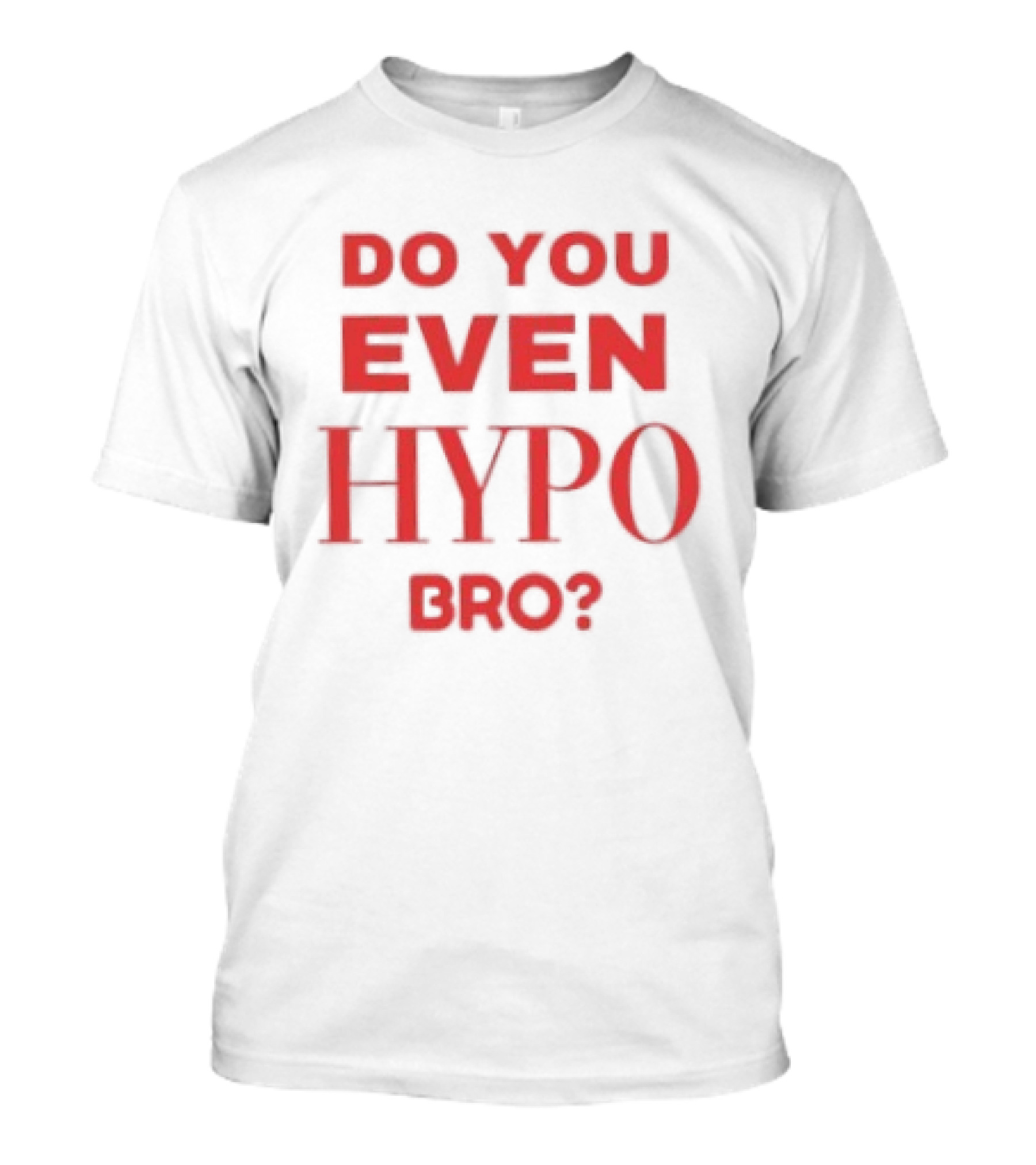 Do You Even Hypo Bro T-Shirt