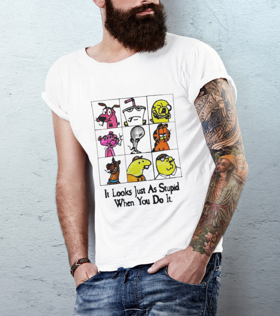 It Looks Just As Stupid When You Do It Anti Cartoon Characters T-Shirt