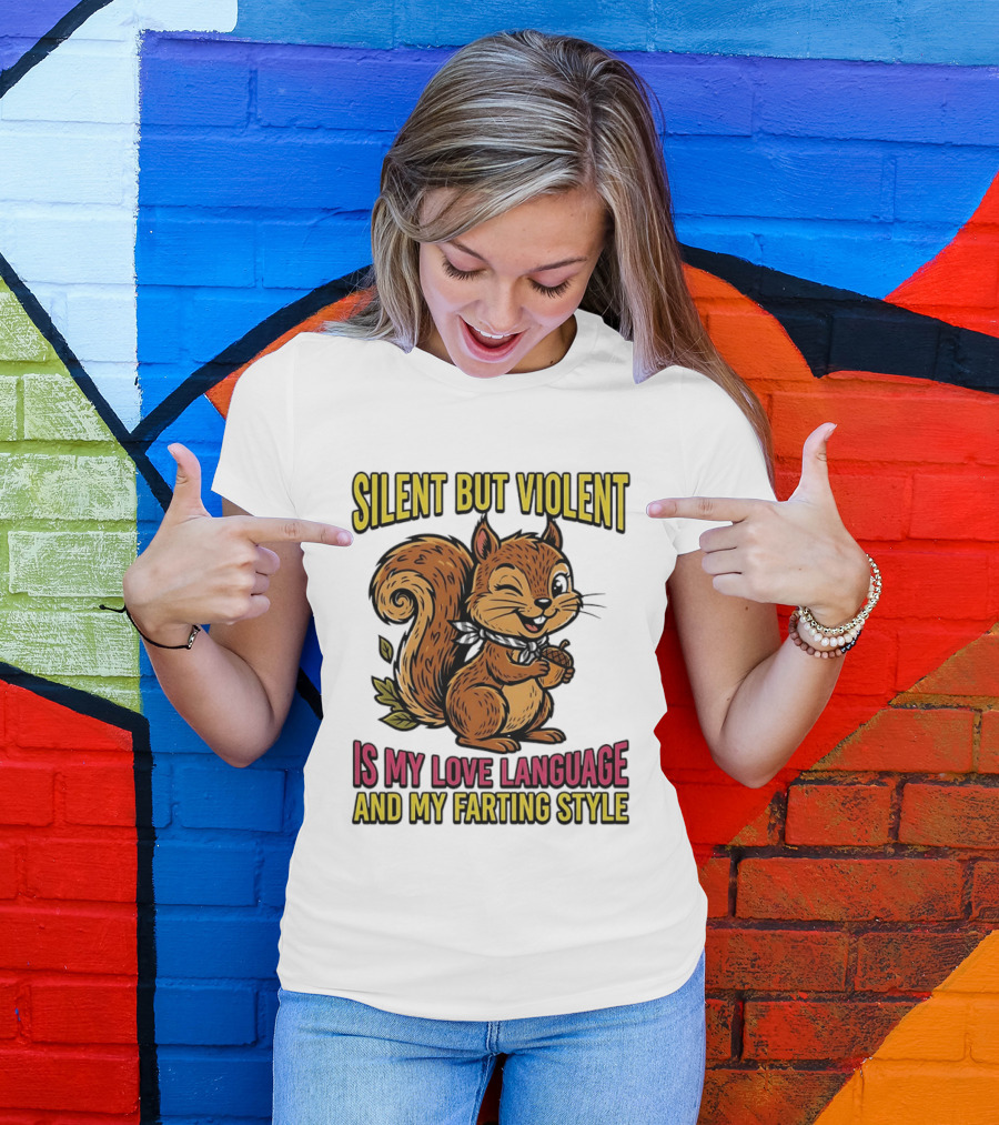 Silent But Violent Squirrel Is My Love Language And My Farting T-Shirt