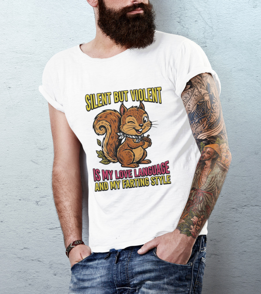 Silent But Violent Squirrel Is My Love Language And My Farting T-Shirt