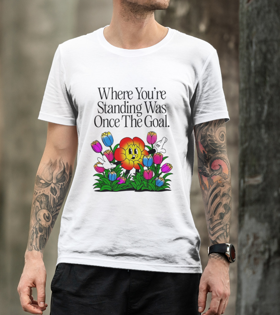 Where You're Standing Was Once The Goal Cartoon Flower Surrounded By Colorful Tulips T-Shirt