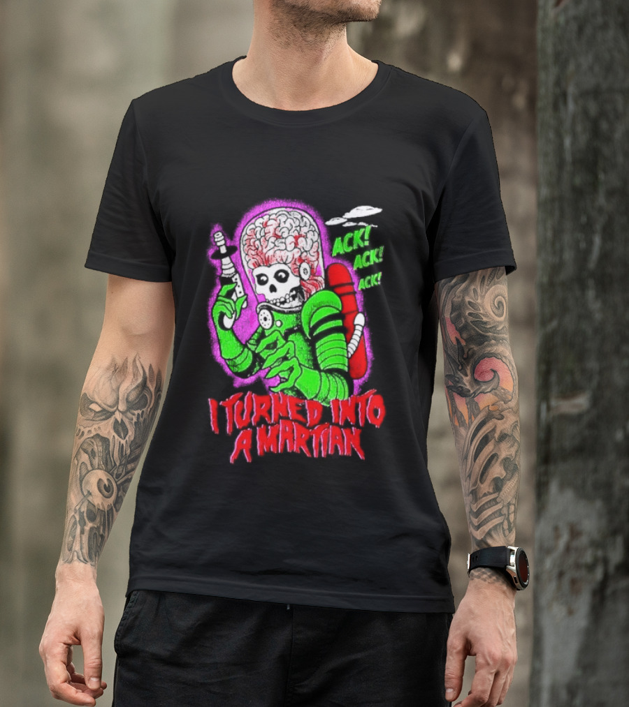 I Turned Into A Martian Ack Ack Ack Mars Attacks Retro Alien Martian T-Shirt